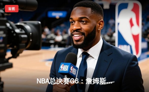 NBA总决赛G6：詹姆斯末节爆发，湖人逆转掘金夺赛点