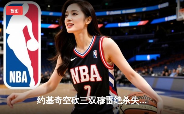 约基奇空砍三双穆雷绝杀失手 掘金加时惜败森林狼总比分2-3落后