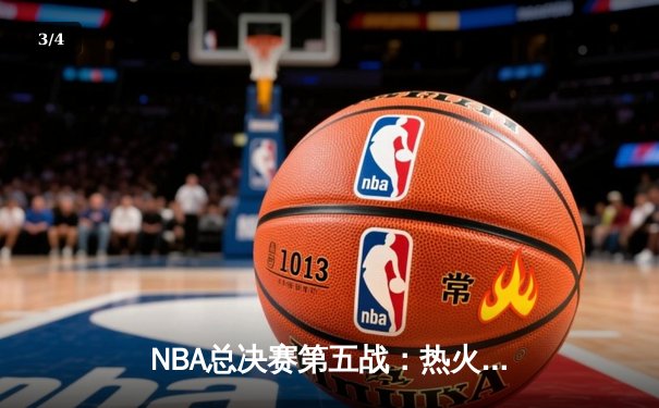NBA总决赛第五战：热火险胜掘金，将系列赛拖入抢七 - 3