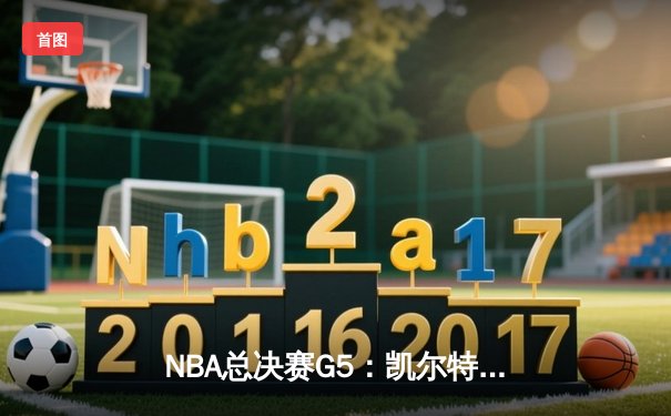 NBA总决赛G5：凯尔特人逆转险胜独行侠，塔图姆41分率队夺赛点